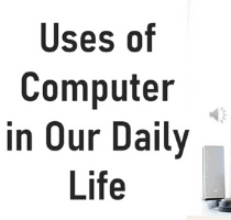 5 Uses Of Computer in Our Daily Life Make Easy use of computer in daily life
